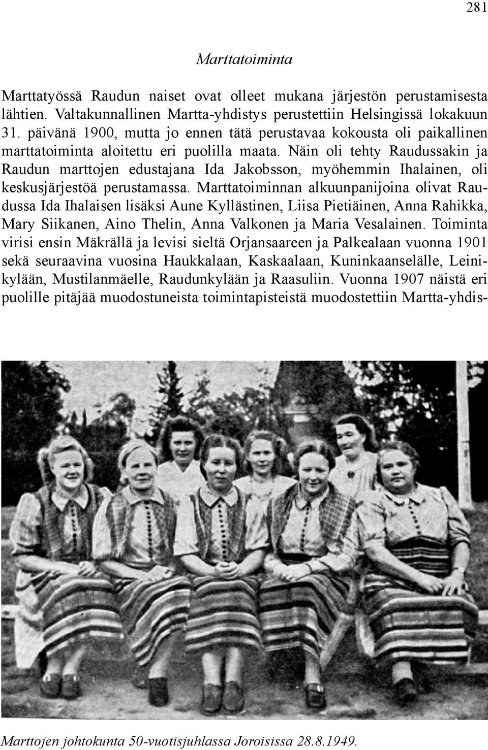 Näin oli tehty Raudussakin ja Raudun marttojen edustajana Ida Jakobsson, myöhemmin Ihalainen, oli keskusjärjestöä perustamassa.