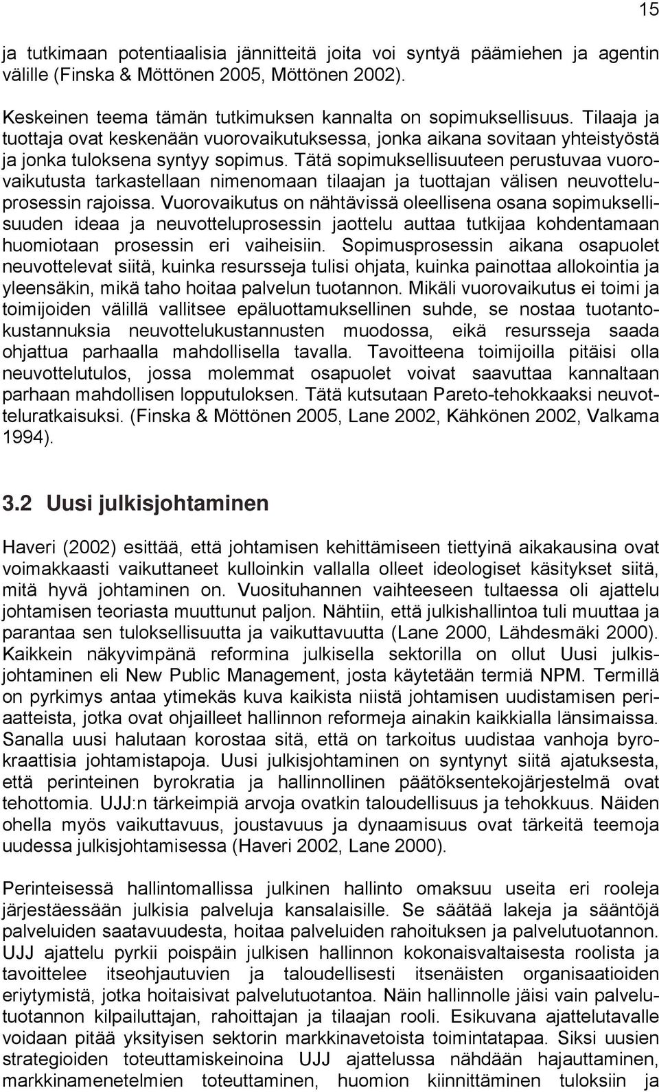 Tätä sopimuksellisuuteen perustuvaa vuorovaikutusta tarkastellaan nimenomaan tilaajan ja tuottajan välisen neuvotteluprosessin rajoissa.