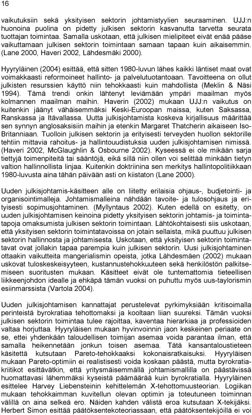 Hyyryläinen (2004) esittää, että sitten 1980-luvun lähes kaikki läntiset maat ovat voimakkaasti reformoineet hallinto- ja palvelutuotantoaan.