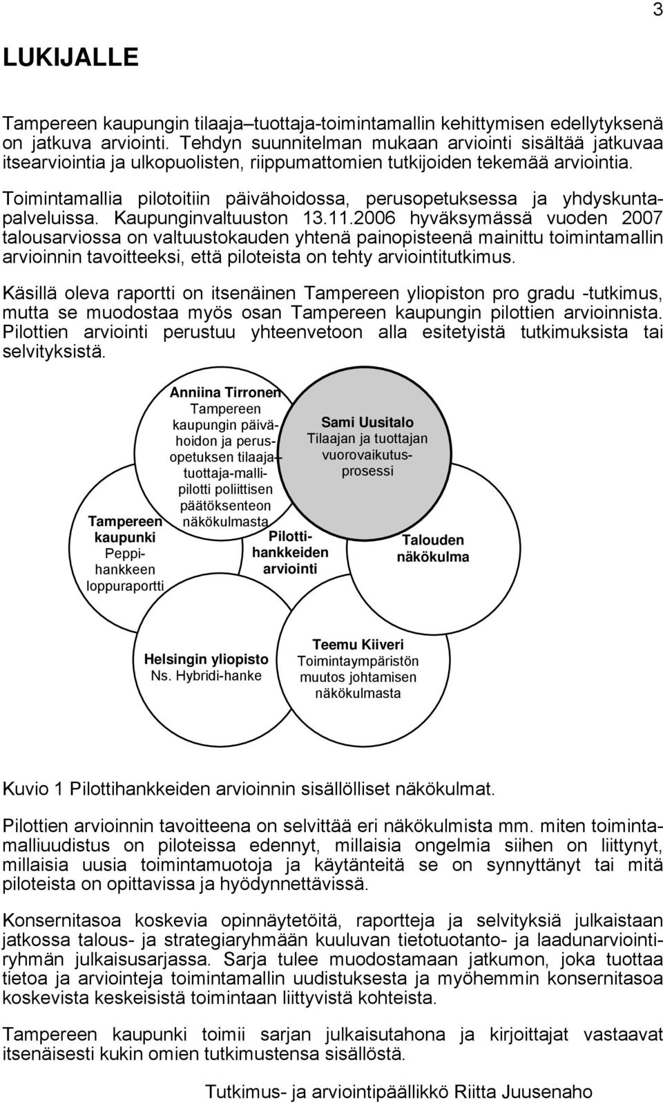 Toimintamallia pilotoitiin päivähoidossa, perusopetuksessa ja yhdyskuntapalveluissa. Kaupunginvaltuuston 13.11.