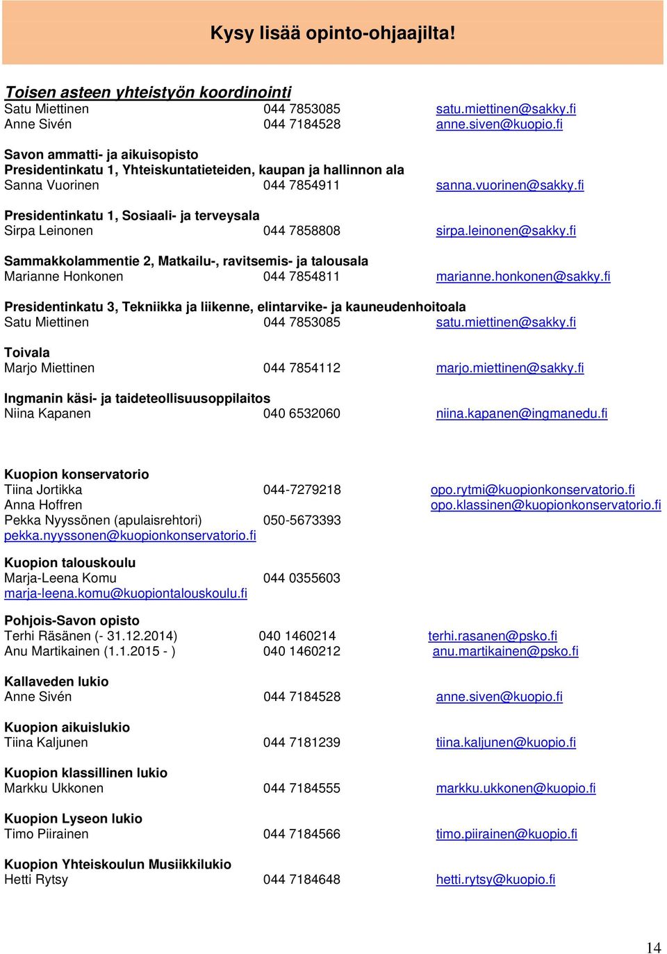 fi Presidentinkatu 1, Sosiaali- ja terveysala Sirpa Leinonen 044 7858808 sirpa.leinonen@sakky.fi Sammakkolammentie 2, Matkailu-, ravitsemis- ja talousala Marianne Honkonen 044 7854811 marianne.