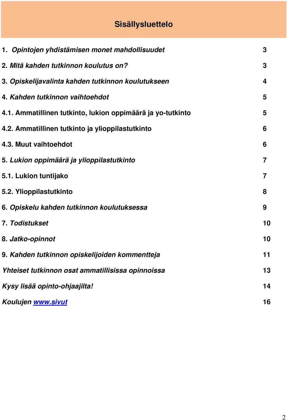 Muut vaihtoehdot 6 5. Lukion oppimäärä ja ylioppilastutkinto 7 5.1. Lukion tuntijako 7 5.2. Ylioppilastutkinto 8 6. Opiskelu kahden tutkinnon koulutuksessa 9 7.