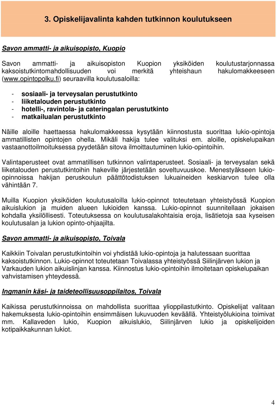 fi) seuraavilla koulutusaloilla: - sosiaali- ja terveysalan perustutkinto - liiketalouden perustutkinto - hotelli-, ravintola- ja cateringalan perustutkinto - matkailualan perustutkinto Näille