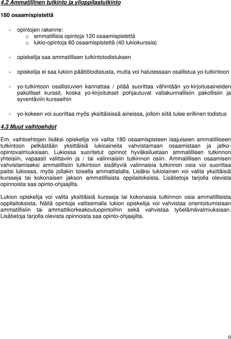 yo-kirjoitusaineiden pakolliset kurssit, koska yo-kirjoitukset pohjautuvat valtakunnallisiin pakollisiin ja syventäviin kursseihin - yo-kokeen voi suorittaa myös yksittäisissä aineissa, jolloin siitä