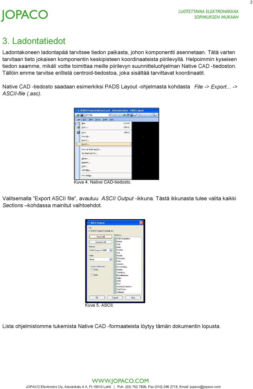 Tällöin emme tarvitse erillistä centroid-tiedostoa, joka sisältää tarvittavat koordinaatit. Native CAD -tiedosto saadaan esimerkiksi PADS Layout -ohjelmasta kohdasta File -> Export.