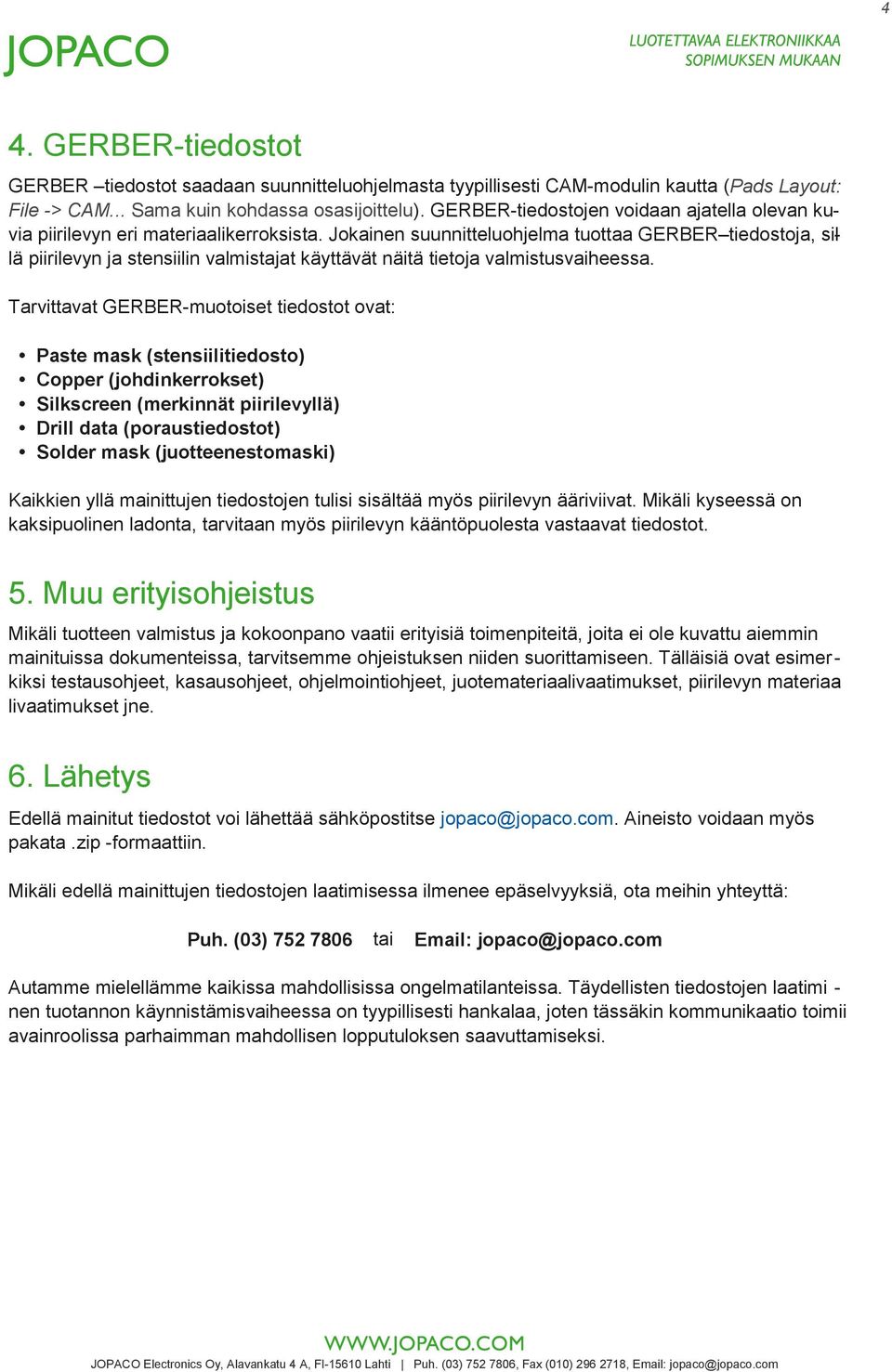 Jokainen suunnitteluohjelma tuottaa GERBER tiedostoja, sillä piirilevyn ja stensiilin valmistajat käyttävät näitä tietoja valmistusvaiheessa.