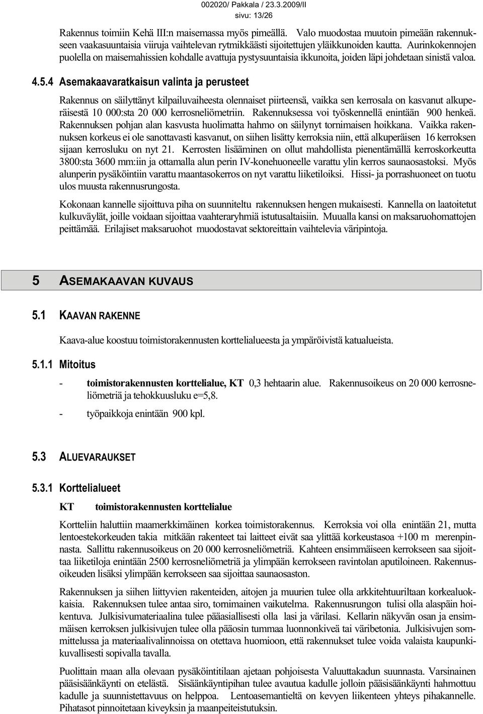 4 Asemakaavaratkaisun valinta ja perusteet Rakennus on säilyttänyt kilpailuvaiheesta olennaiset piirteensä, vaikka sen kerrosala on kasvanut alkuperäisestä 10 000:sta 20 000 kerrosneliömetriin.