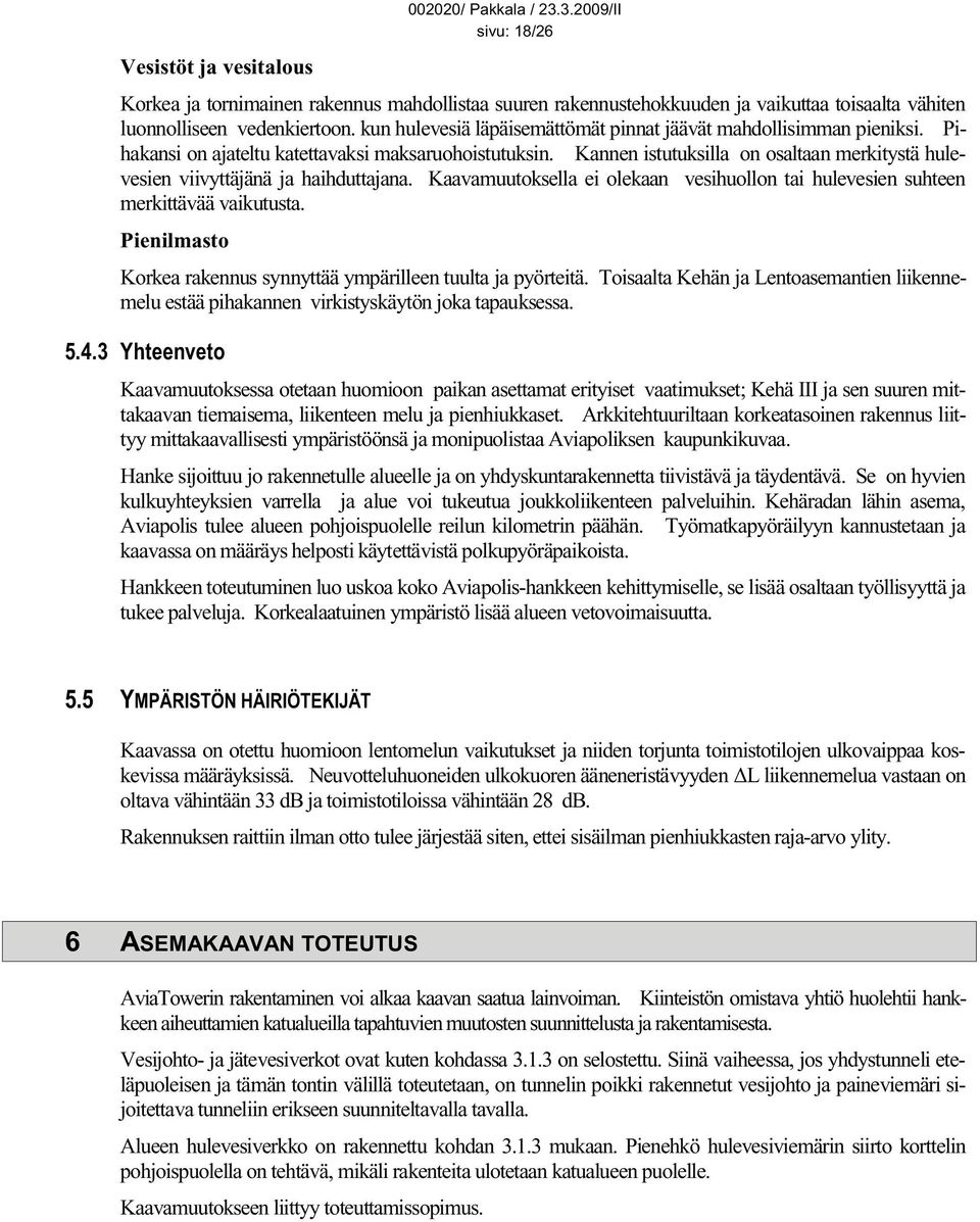 Kannen istutuksilla on osaltaan merkitystä hulevesien viivyttäjänä ja haihduttajana. Kaavamuutoksella ei olekaan vesihuollon tai hulevesien suhteen merkittävää vaikutusta.