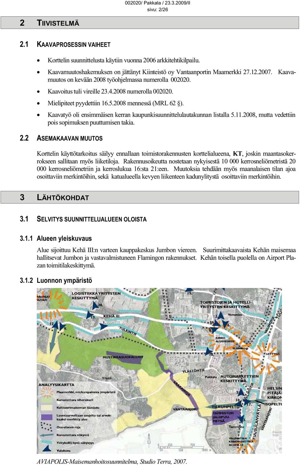 Kaavatyö oli ensimmäisen kerran kaupunkisuunnittelulautakunnan listalla 5.11.2008, mutta vedettiin pois sopimuksen puuttumisen takia. 2.