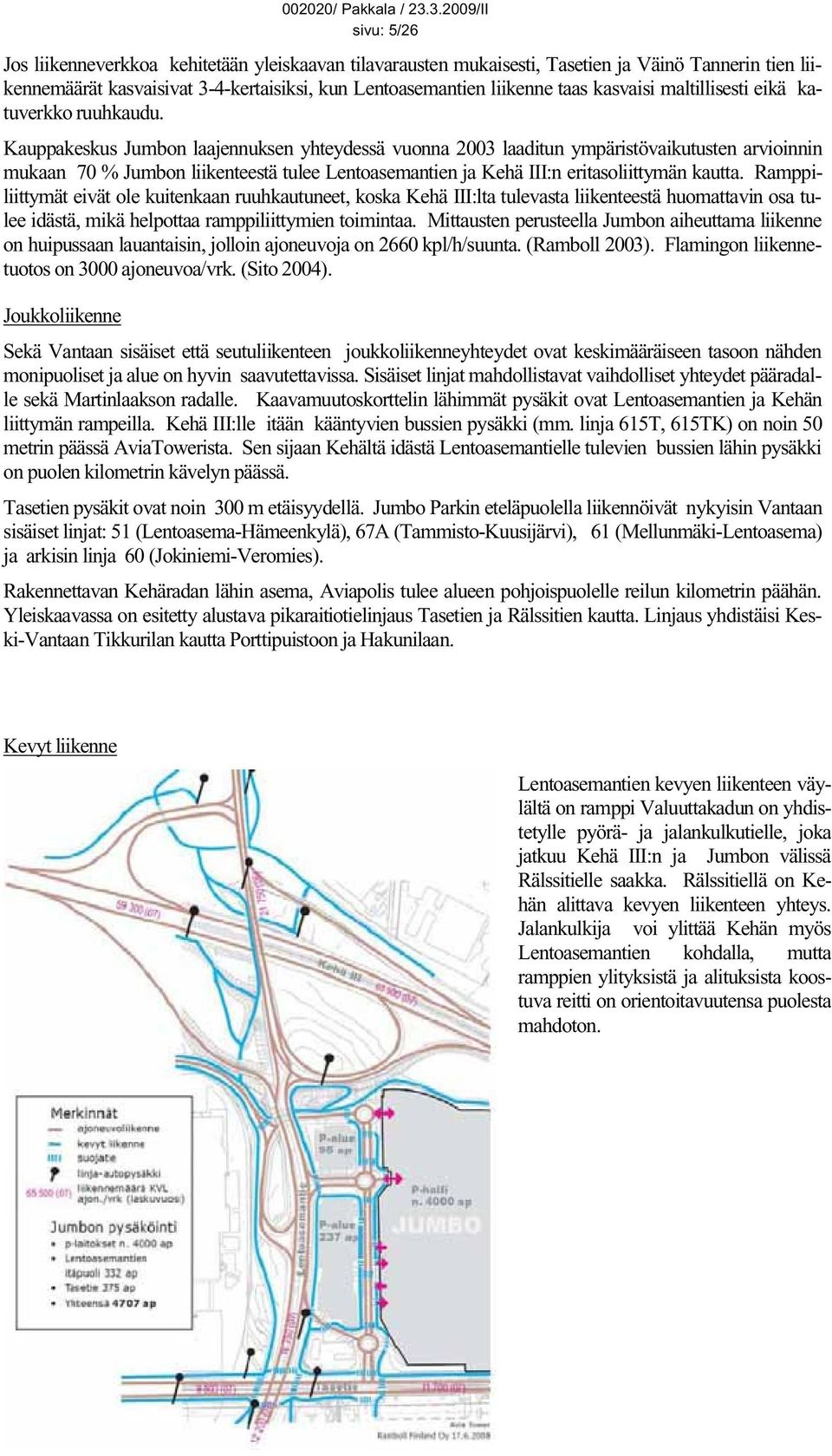 Kauppakeskus Jumbon laajennuksen yhteydessä vuonna 2003 laaditun ympäristövaikutusten arvioinnin mukaan 70 % Jumbon liikenteestä tulee Lentoasemantien ja Kehä III:n eritasoliittymän kautta.