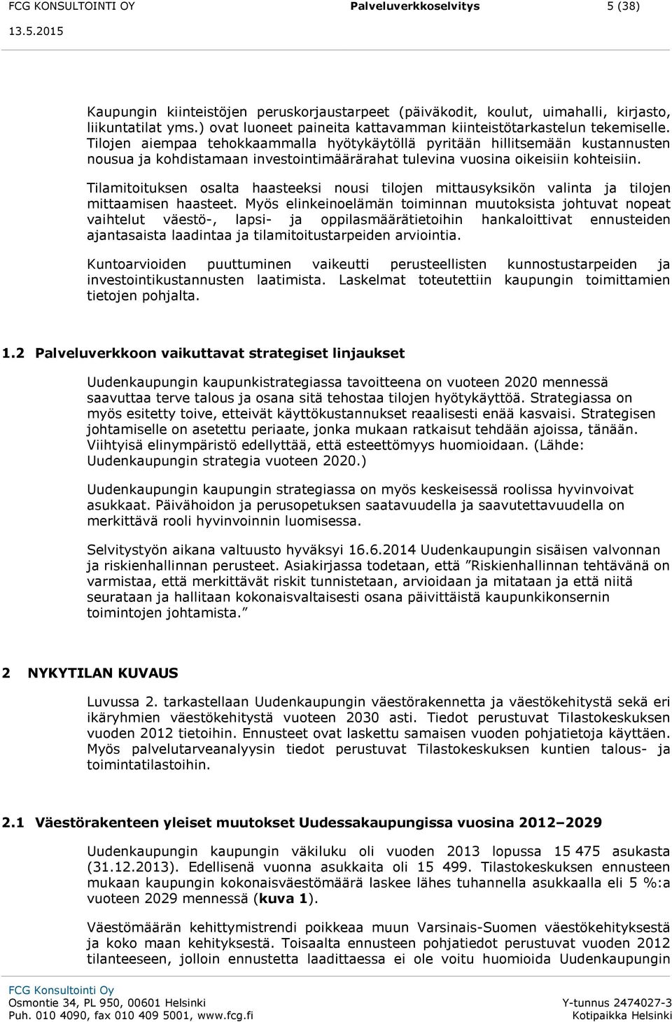 Tilojen aiempaa tehokkaammalla hyötykäytöllä pyritään hillitsemään kustannusten nousua ja kohdistamaan investointimäärärahat tulevina vuosina oikeisiin kohteisiin.