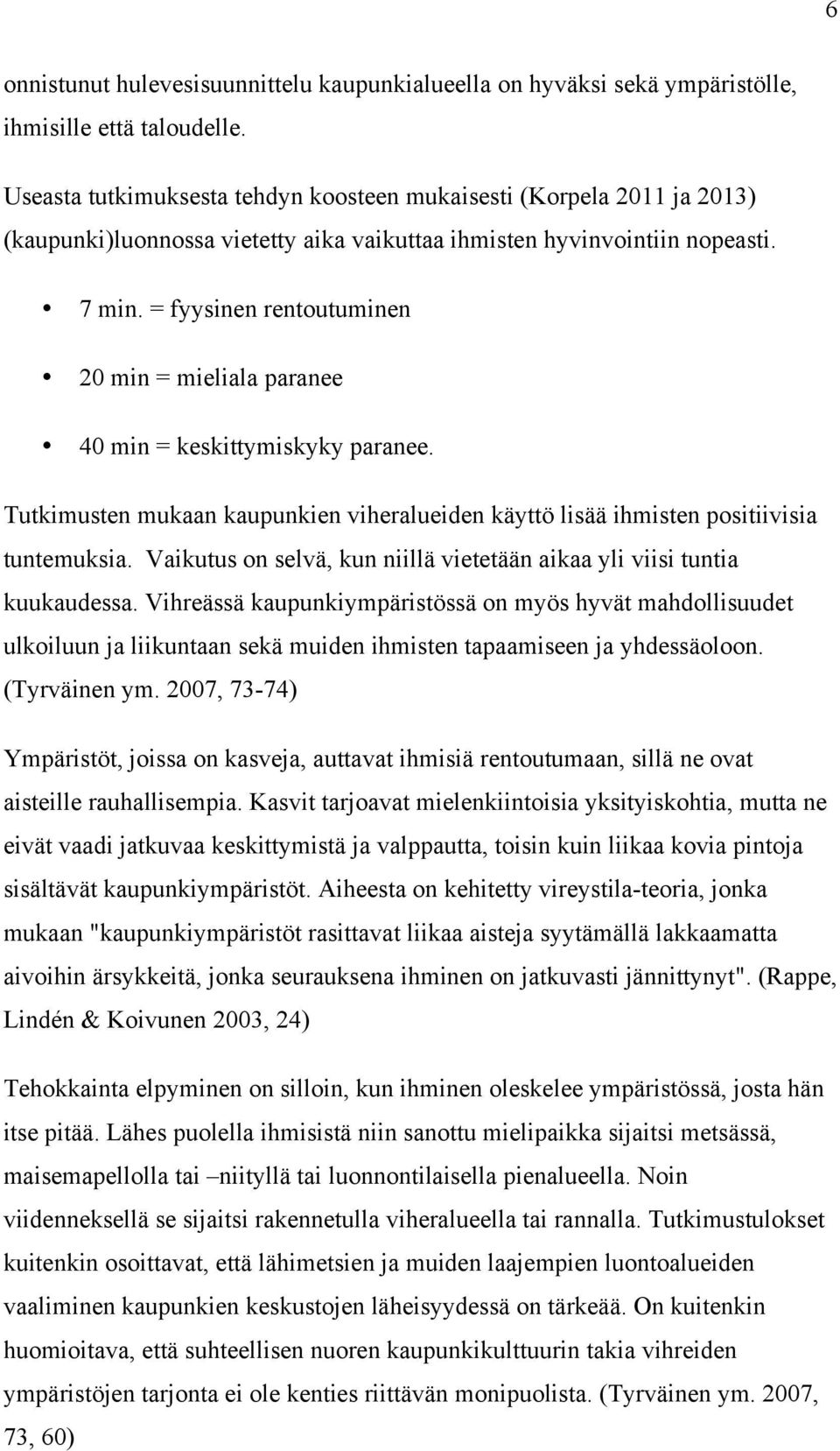 = fyysinen rentoutuminen 20 min = mieliala paranee 40 min = keskittymiskyky paranee. Tutkimusten mukaan kaupunkien viheralueiden käyttö lisää ihmisten positiivisia tuntemuksia.