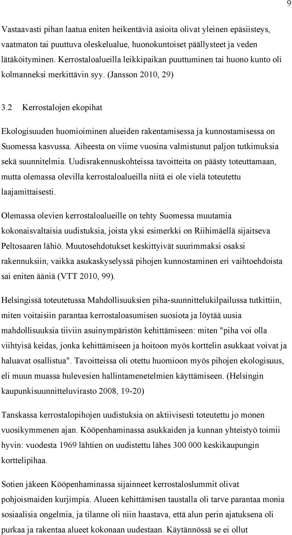 2 Kerrostalojen ekopihat Ekologisuuden huomioiminen alueiden rakentamisessa ja kunnostamisessa on Suomessa kasvussa. Aiheesta on viime vuosina valmistunut paljon tutkimuksia sekä suunnitelmia.