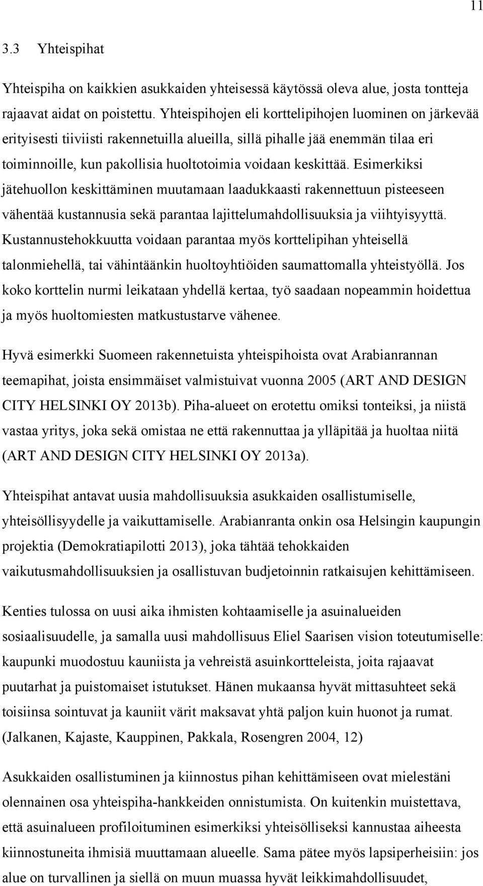 Esimerkiksi jätehuollon keskittäminen muutamaan laadukkaasti rakennettuun pisteeseen vähentää kustannusia sekä parantaa lajittelumahdollisuuksia ja viihtyisyyttä.