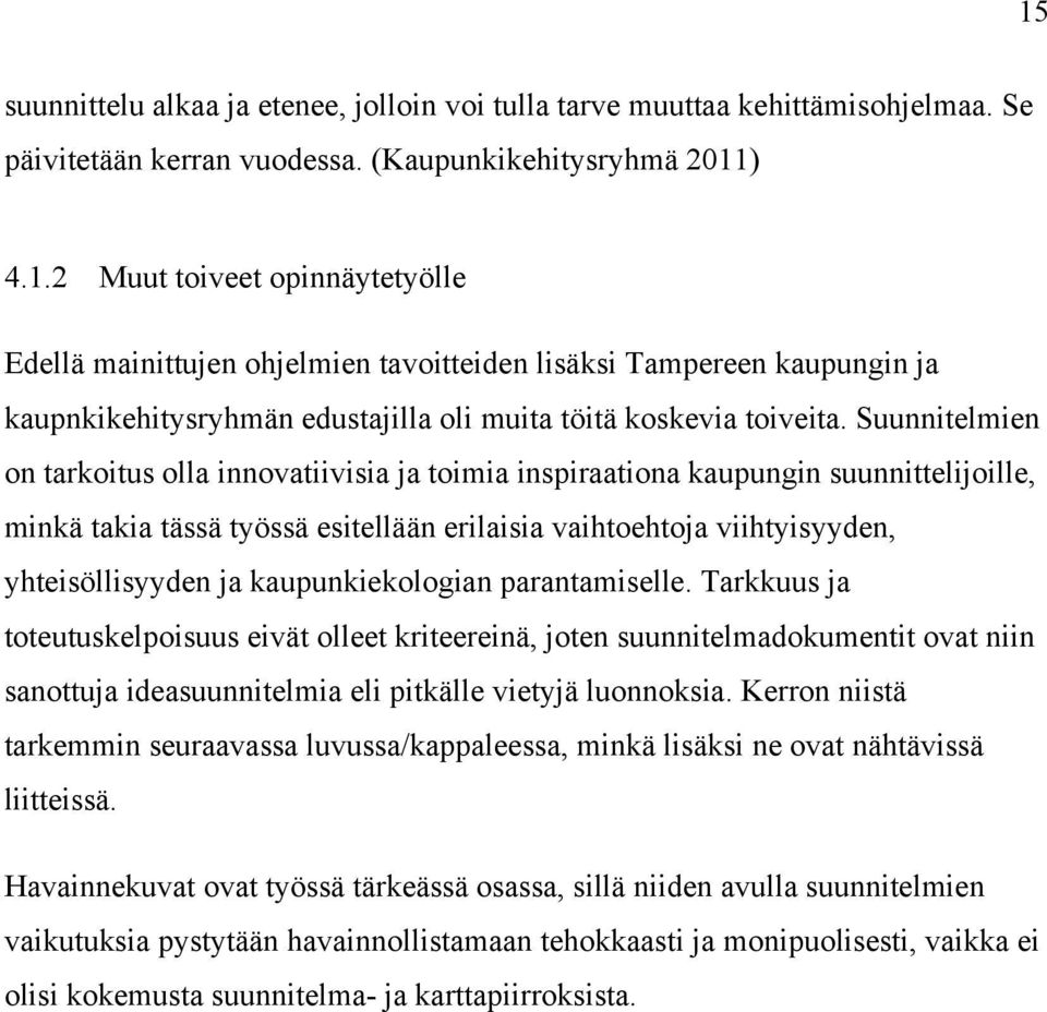 kaupunkiekologian parantamiselle. Tarkkuus ja toteutuskelpoisuus eivät olleet kriteereinä, joten suunnitelmadokumentit ovat niin sanottuja ideasuunnitelmia eli pitkälle vietyjä luonnoksia.