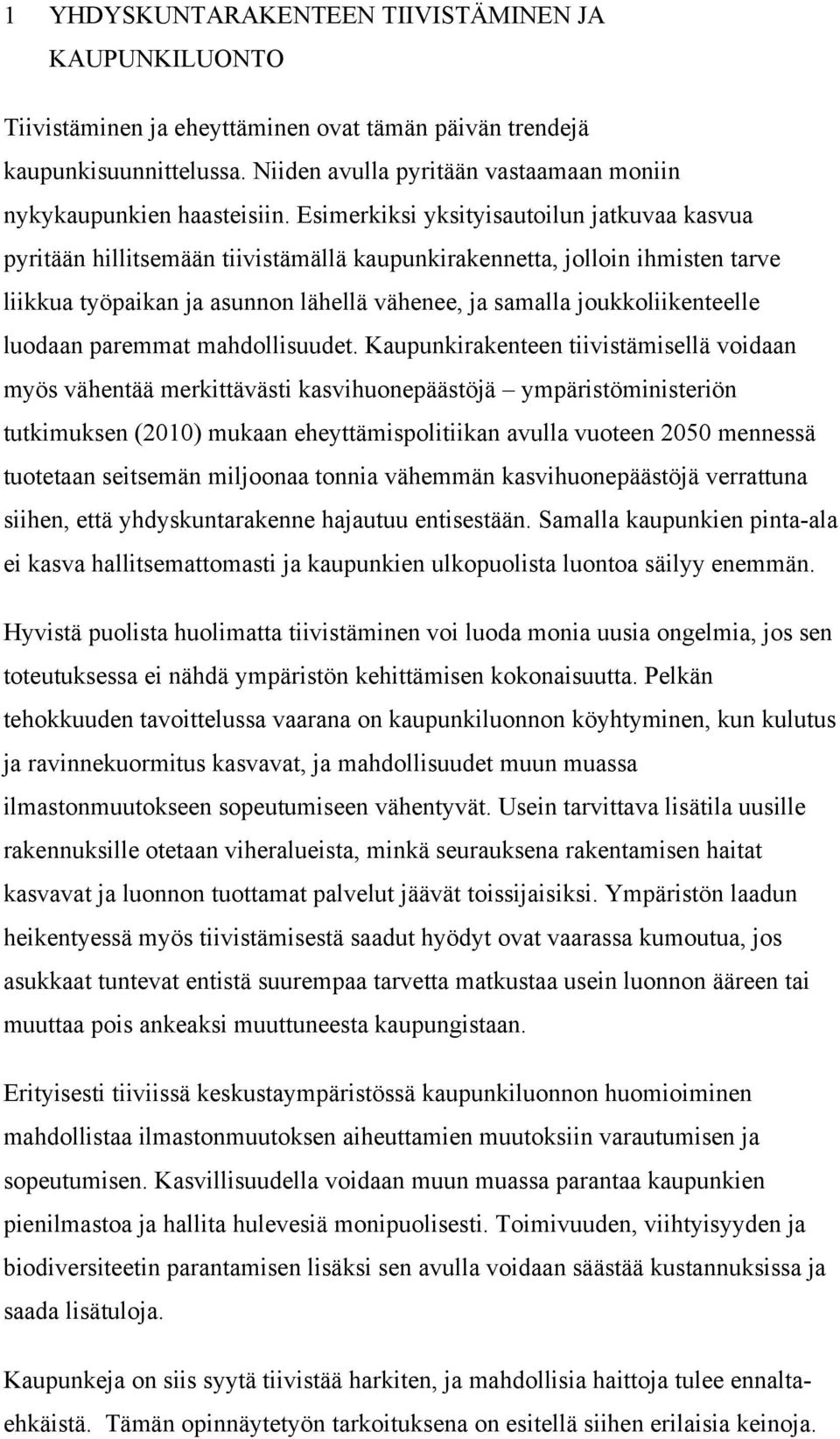 Esimerkiksi yksityisautoilun jatkuvaa kasvua pyritään hillitsemään tiivistämällä kaupunkirakennetta, jolloin ihmisten tarve liikkua työpaikan ja asunnon lähellä vähenee, ja samalla joukkoliikenteelle