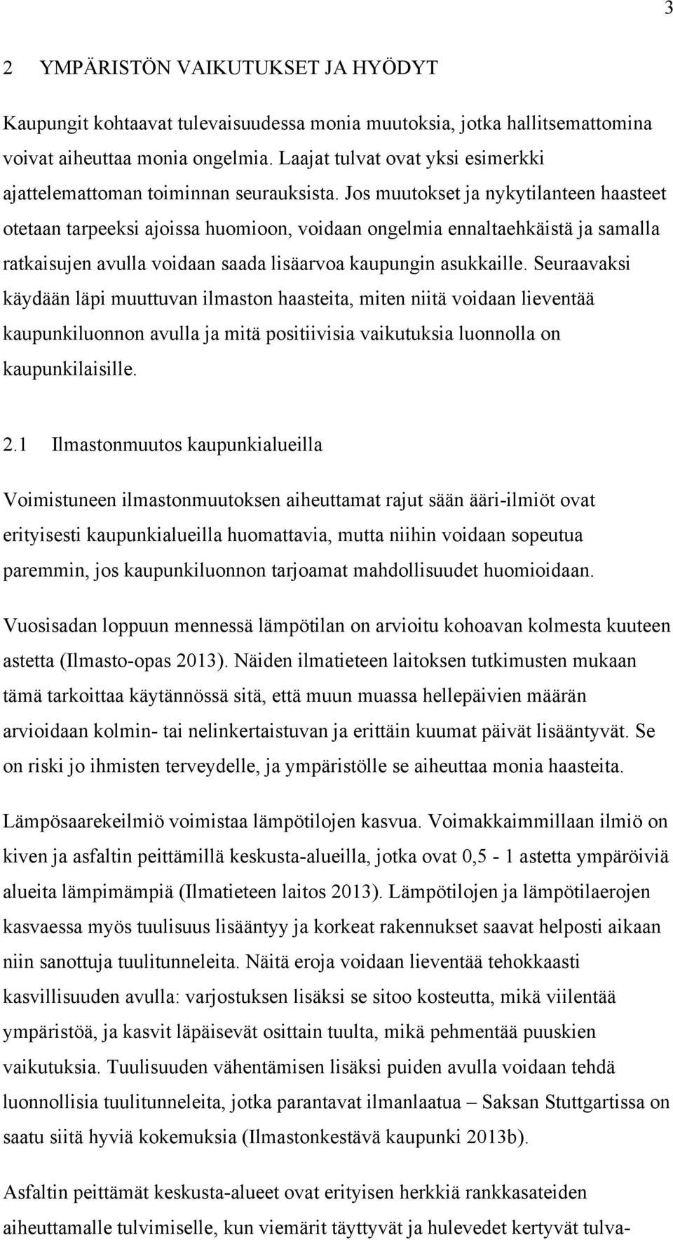 Jos muutokset ja nykytilanteen haasteet otetaan tarpeeksi ajoissa huomioon, voidaan ongelmia ennaltaehkäistä ja samalla ratkaisujen avulla voidaan saada lisäarvoa kaupungin asukkaille.