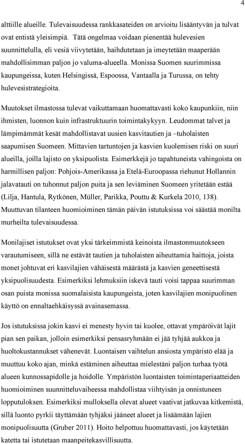 Monissa Suomen suurimmissa kaupungeissa, kuten Helsingissä, Espoossa, Vantaalla ja Turussa, on tehty hulevesistrategioita.