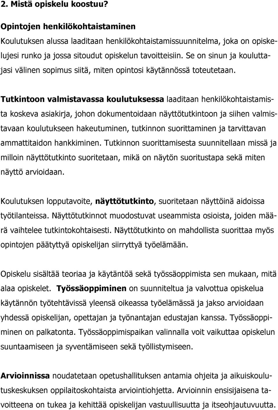 Tutkintoon valmistavassa koulutuksessa laaditaan henkilökohtaistamista koskeva asiakirja, johon dokumentoidaan näyttötutkintoon ja siihen valmistavaan koulutukseen hakeutuminen, tutkinnon