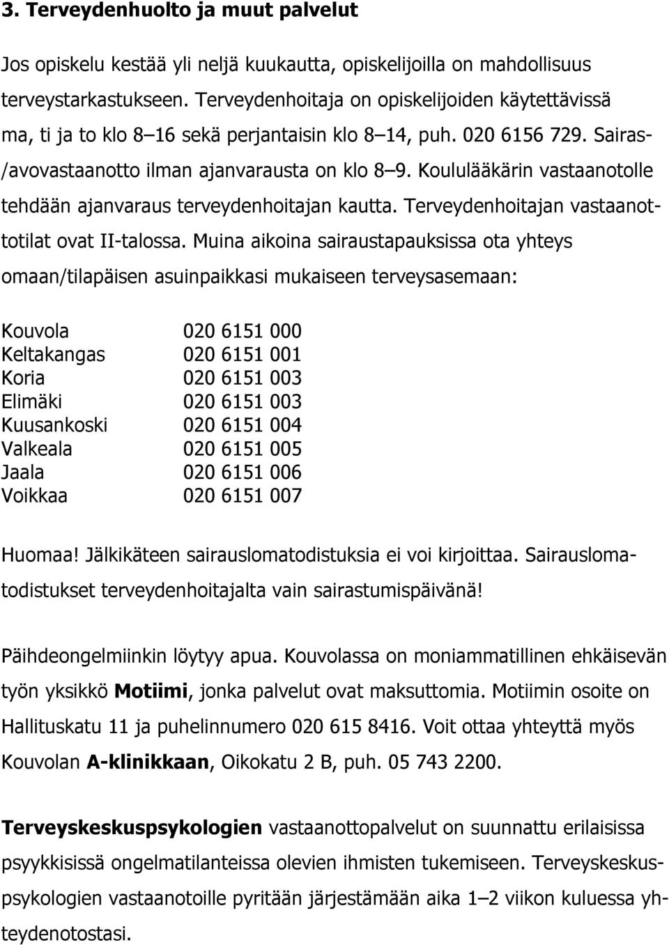 Koululääkärin vastaanotolle tehdään ajanvaraus terveydenhoitajan kautta. Terveydenhoitajan vastaanottotilat ovat II-talossa.