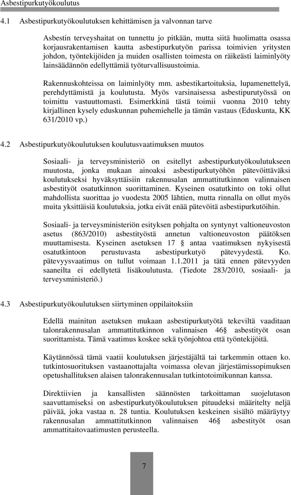 asbestikartoituksia, lupamenettelyä, perehdyttämistä ja koulutusta. Myös varsinaisessa asbestipurutyössä on toimittu vastuuttomasti.