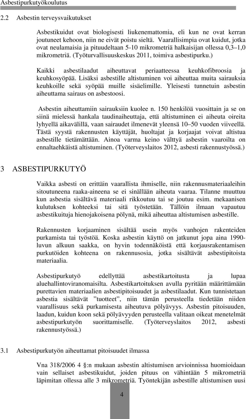 ) Kaikki asbestilaadut aiheuttavat periaatteessa keuhkofibroosia ja keuhkosyöpää. Lisäksi asbestille altistuminen voi aiheuttaa muita sairauksia keuhkoille sekä syöpää muille sisäelimille.