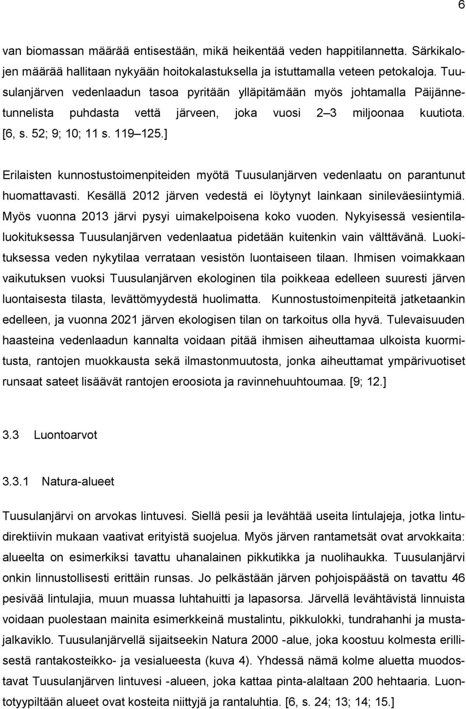 ] Erilaisten kunnostustoimenpiteiden myötä Tuusulanjärven vedenlaatu on parantunut huomattavasti. Kesällä 2012 järven vedestä ei löytynyt lainkaan sinileväesiintymiä.