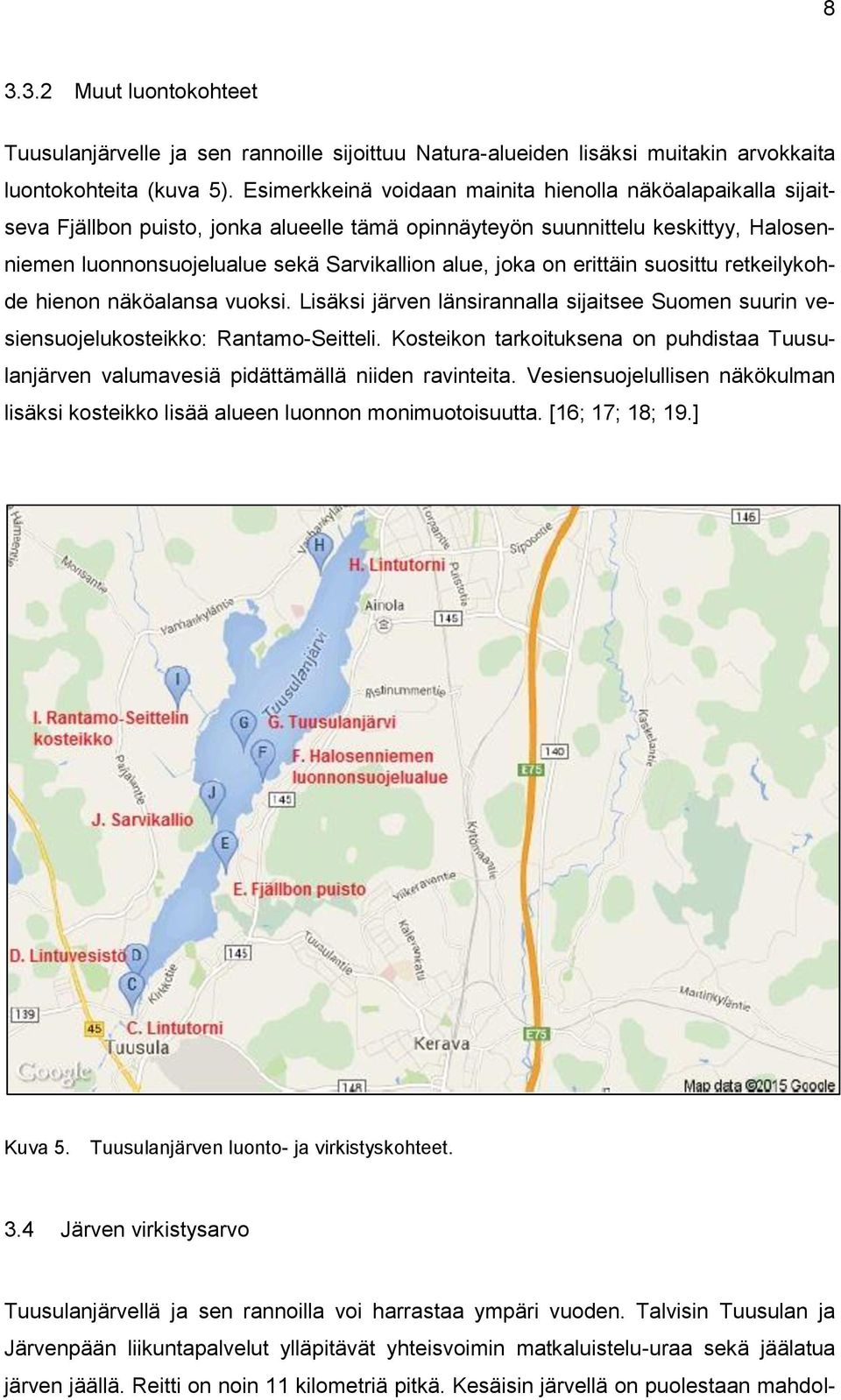 on erittäin suosittu retkeilykohde hienon näköalansa vuoksi. Lisäksi järven länsirannalla sijaitsee Suomen suurin vesiensuojelukosteikko: Rantamo-Seitteli.