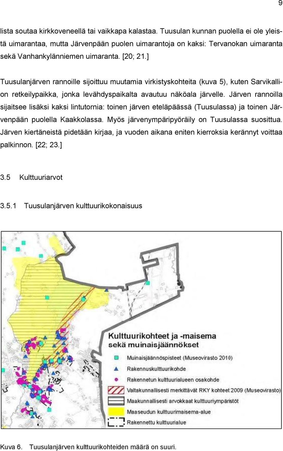 ] Tuusulanjärven rannoille sijoittuu muutamia virkistyskohteita (kuva 5), kuten Sarvikallion retkeilypaikka, jonka levähdyspaikalta avautuu näköala järvelle.