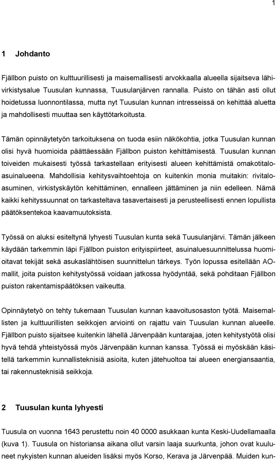 Tämän opinnäytetyön tarkoituksena on tuoda esiin näkökohtia, jotka Tuusulan kunnan olisi hyvä huomioida päättäessään Fjällbon puiston kehittämisestä.