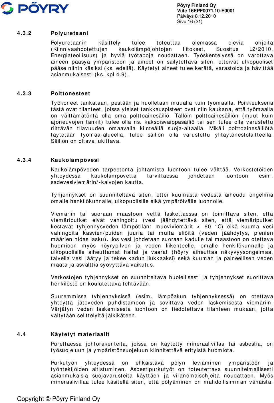 Käytetyt aineet tulee kerätä, varastoida ja hävittää asianmukaisesti (ks. kpl 4.9). 4.3.3 Polttonesteet Työkoneet tankataan, pestään ja huolletaan muualla kuin työmaalla.