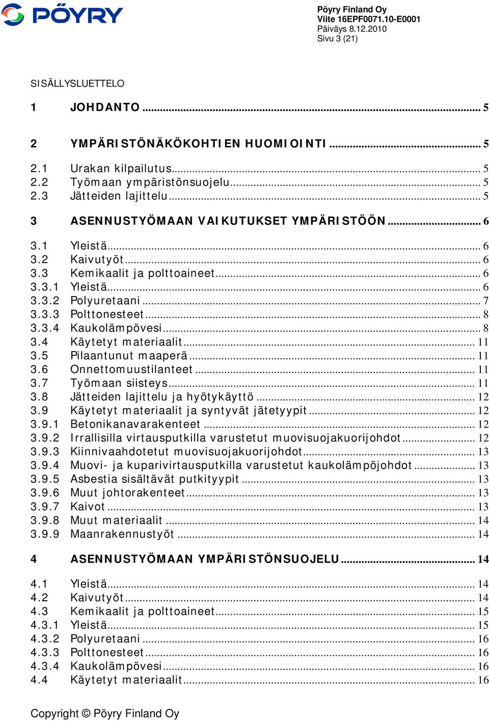 .. 8 3.4 Käytetyt materiaalit... 11 3.5 Pilaantunut maaperä... 11 3.6 Onnettomuustilanteet... 11 3.7 Työmaan siisteys... 11 3.8 Jätteiden lajittelu ja hyötykäyttö... 12 3.