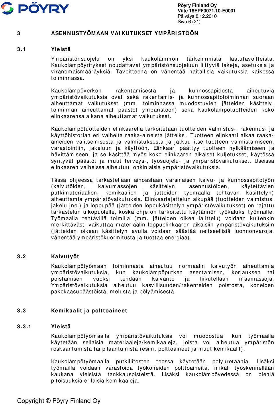 Kaukolämpöverkon rakentamisesta ja kunnossapidosta aiheutuvia ympäristövaikutuksia ovat sekä rakentamis- ja kunnossapitotoiminnan suoraan aiheuttamat vaikutukset (mm.