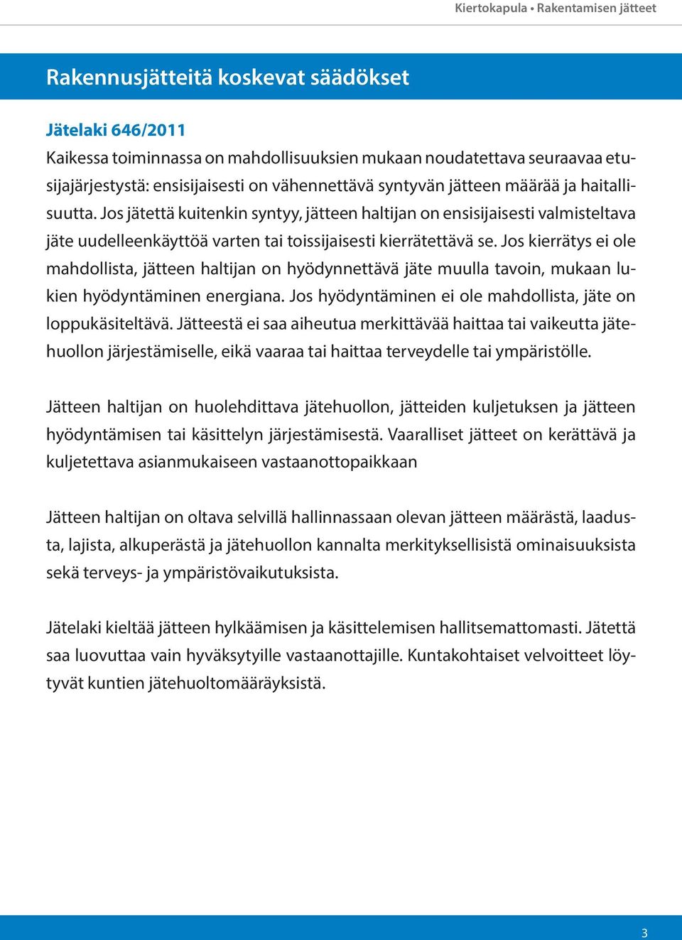 Jos kierrätys ei ole mahdollista, jätteen haltijan on hyödynnettävä jäte muulla tavoin, mukaan lukien hyödyntäminen energiana. Jos hyödyntäminen ei ole mahdollista, jäte on loppukäsiteltävä.