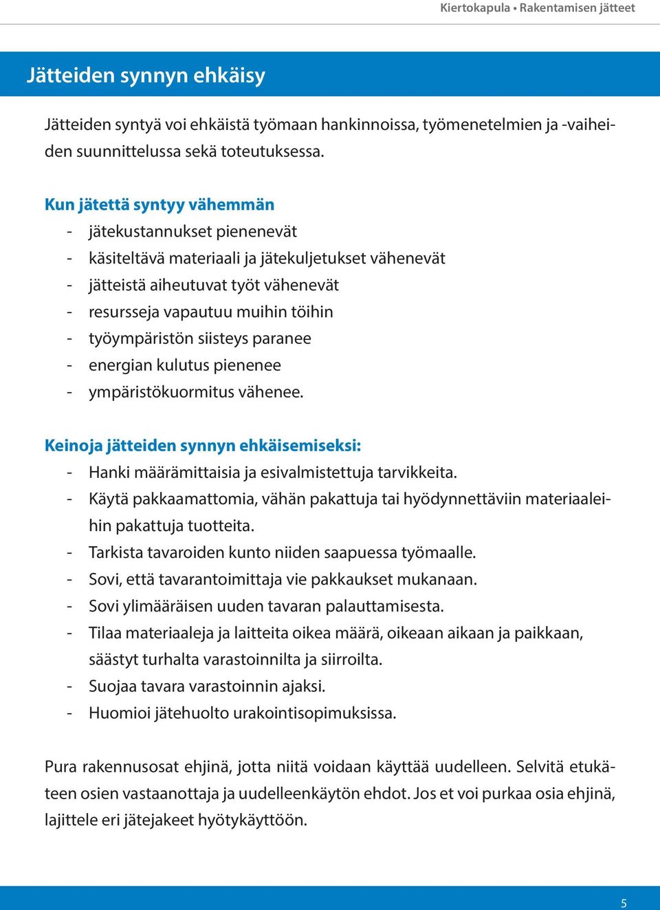 työympäristön siisteys paranee - energian kulutus pienenee - ympäristökuormitus vähenee. Keinoja jätteiden synnyn ehkäisemiseksi: - Hanki määrämittaisia ja esivalmistettuja tarvikkeita.