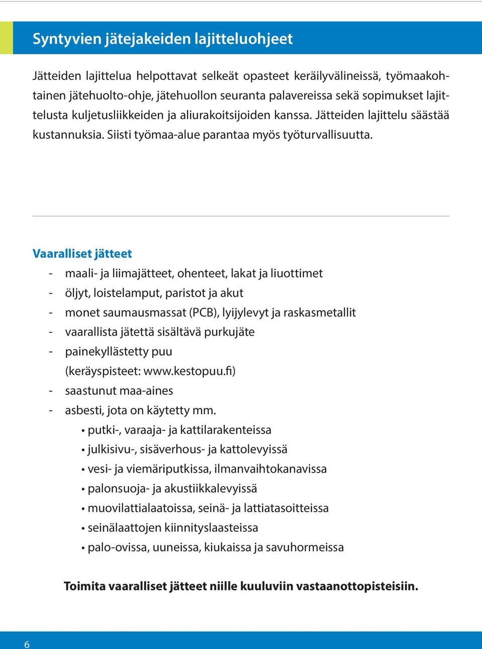 Vaaralliset jätteet - maali- ja liimajätteet, ohenteet, lakat ja liuottimet - öljyt, loistelamput, paristot ja akut - monet saumausmassat (PCB), lyijylevyt ja raskasmetallit - vaarallista jätettä