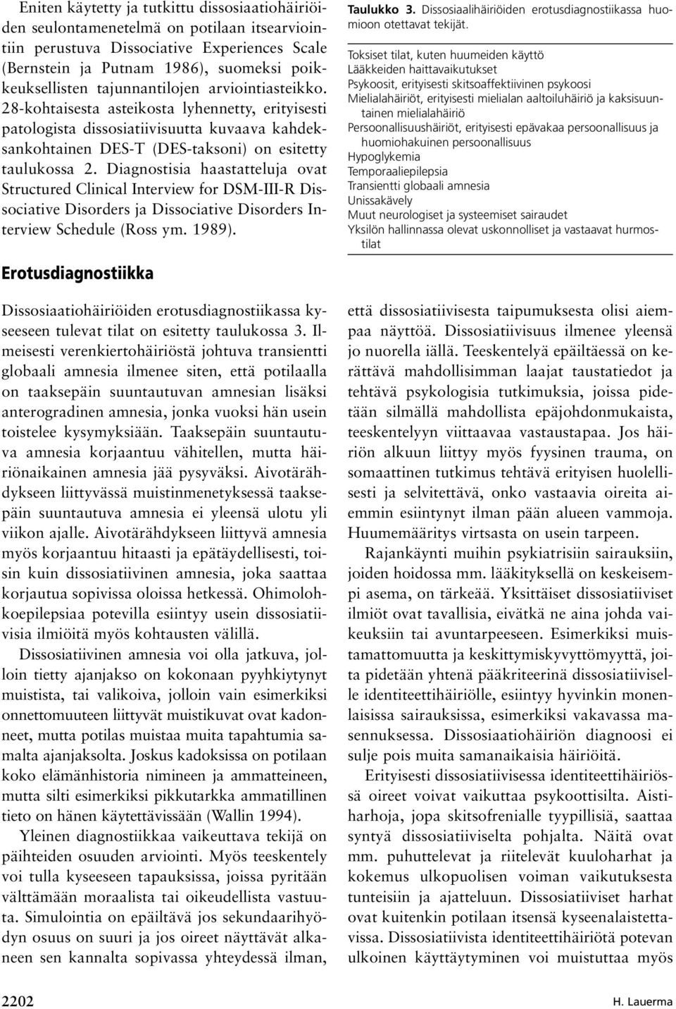 Diagnostisia haastatteluja ovat Structured Clinical Interview for DSM-III-R Dissociative Disorders ja Dissociative Disorders Interview Schedule (Ross ym. 1989).