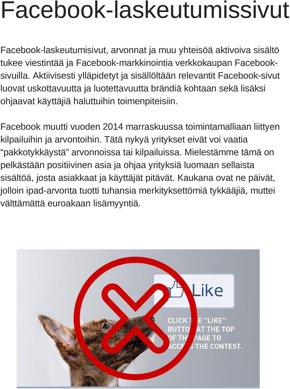 Facebook muutti vuoden 2014 marraskuussa toimintamalliaan liittyen kilpailuihin ja arvontoihin. Tätä nykyä yritykset eivät voi vaatia pakkotykkäystä arvonnoissa tai kilpailuissa.