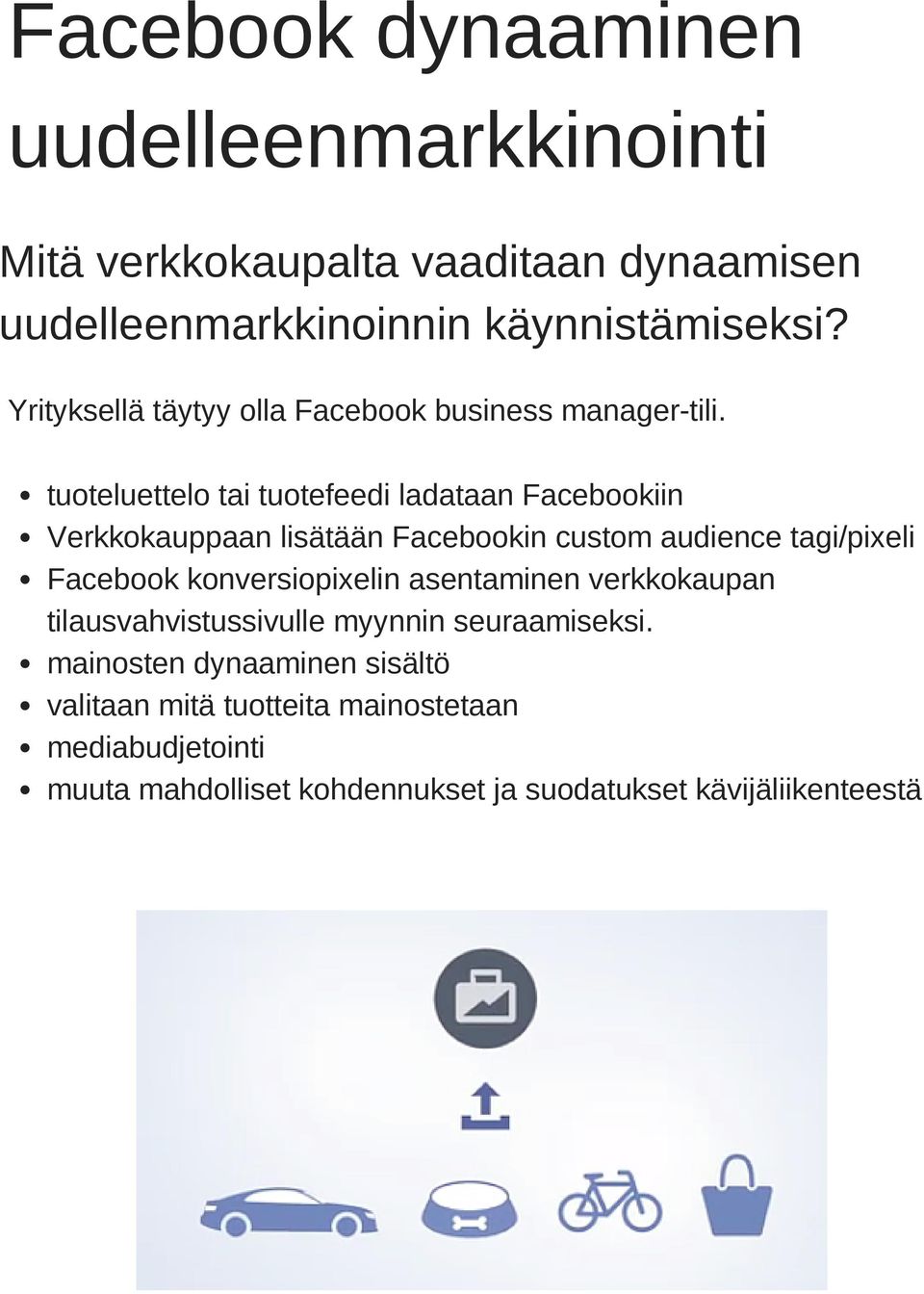 tuoteluettelo tai tuotefeedi ladataan Facebookiin Verkkokauppaan lisätään Facebookin custom audience tagi/pixeli Facebook