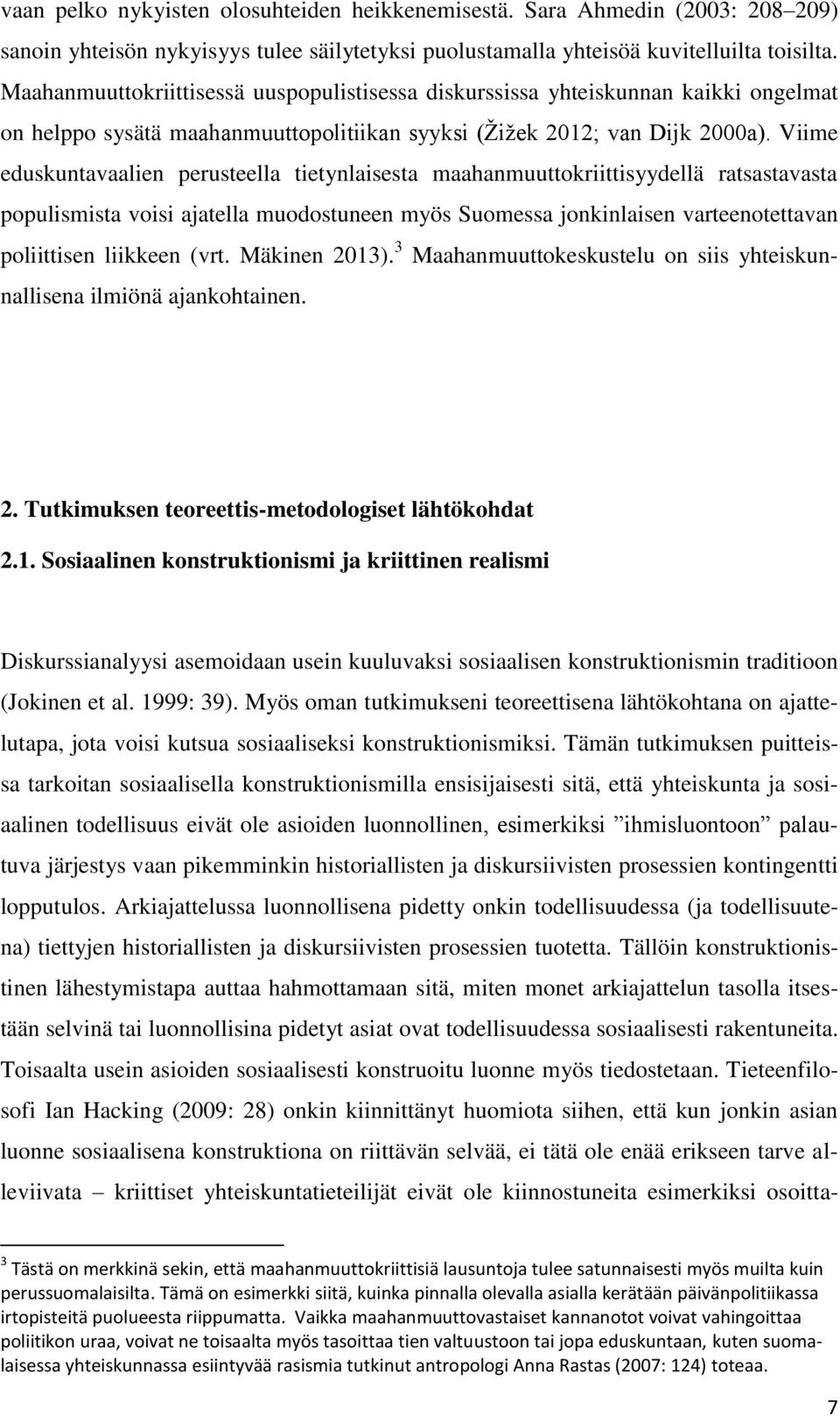 Viime eduskuntavaalien perusteella tietynlaisesta maahanmuuttokriittisyydellä ratsastavasta populismista voisi ajatella muodostuneen myös Suomessa jonkinlaisen varteenotettavan poliittisen liikkeen