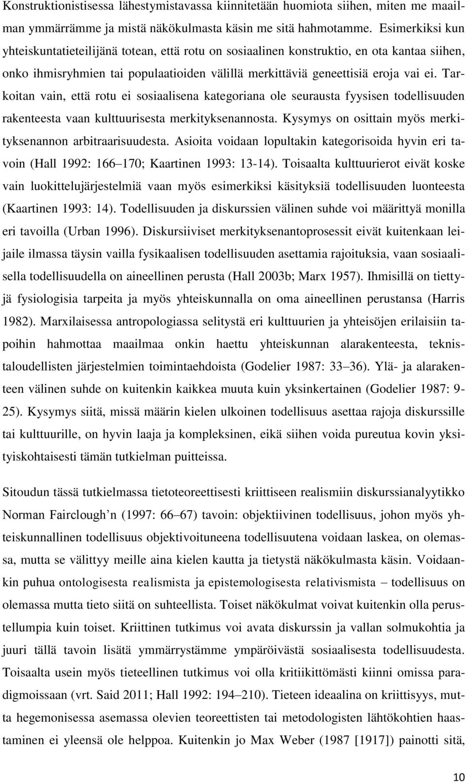 Tarkoitan vain, että rotu ei sosiaalisena kategoriana ole seurausta fyysisen todellisuuden rakenteesta vaan kulttuurisesta merkityksenannosta.