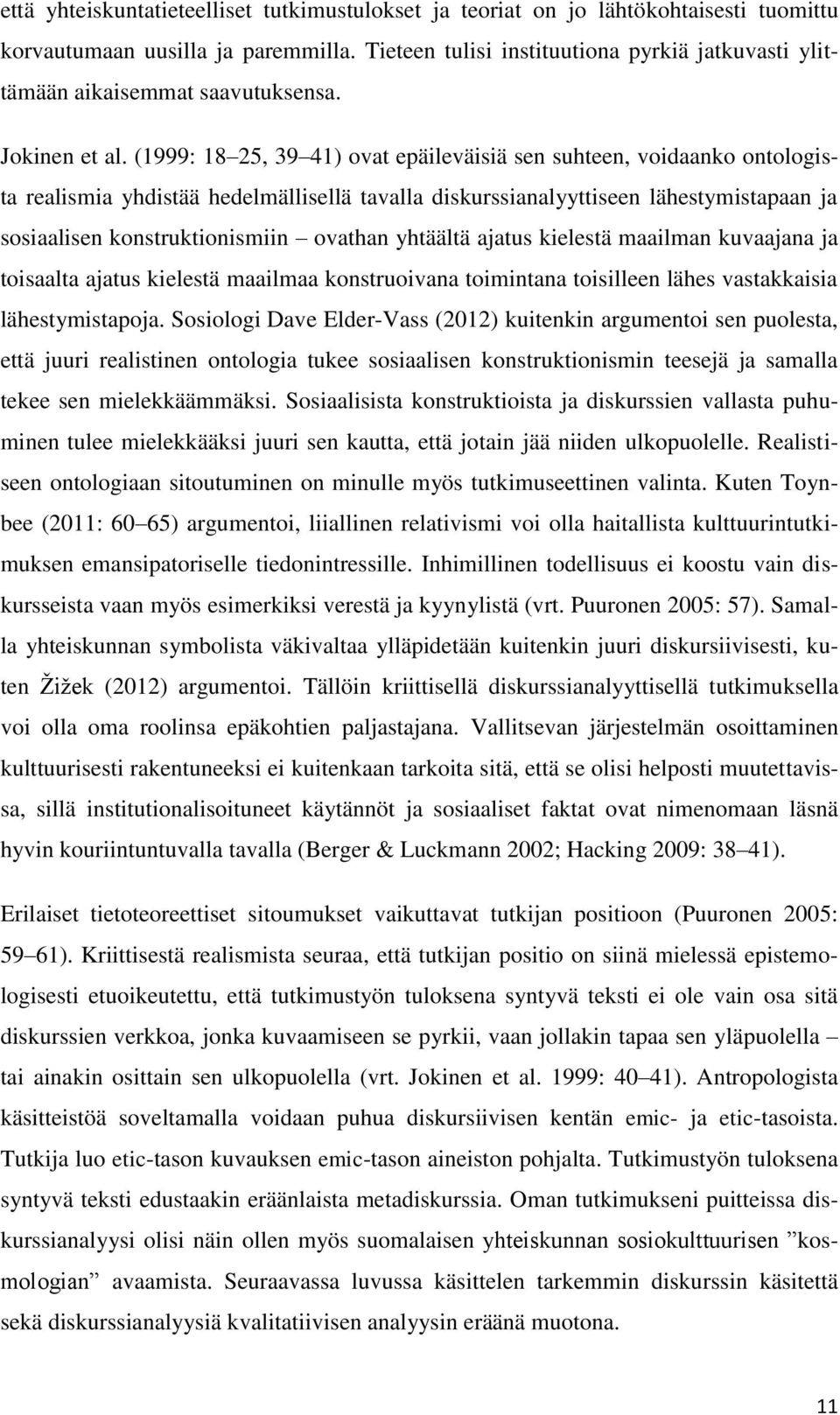 (1999: 18 25, 39 41) ovat epäileväisiä sen suhteen, voidaanko ontologista realismia yhdistää hedelmällisellä tavalla diskurssianalyyttiseen lähestymistapaan ja sosiaalisen konstruktionismiin ovathan