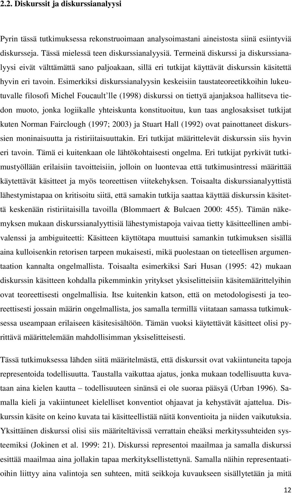 Esimerkiksi diskurssianalyysin keskeisiin taustateoreetikkoihin lukeutuvalle filosofi Michel Foucault lle (1998) diskurssi on tiettyä ajanjaksoa hallitseva tiedon muoto, jonka logiikalle yhteiskunta