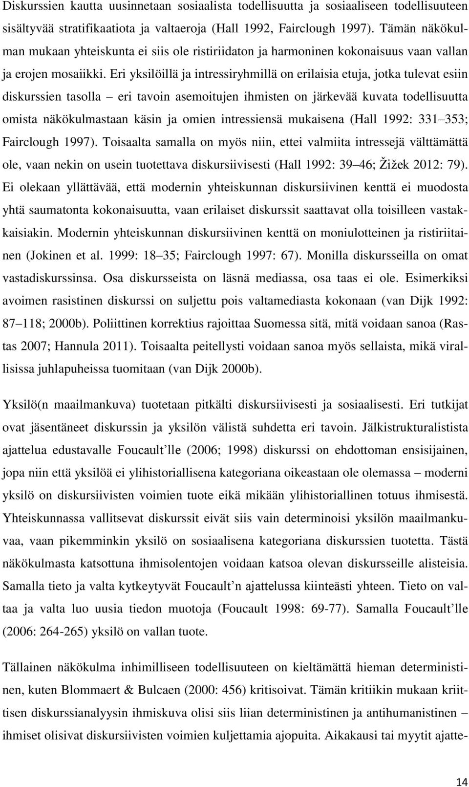 Eri yksilöillä ja intressiryhmillä on erilaisia etuja, jotka tulevat esiin diskurssien tasolla eri tavoin asemoitujen ihmisten on järkevää kuvata todellisuutta omista näkökulmastaan käsin ja omien