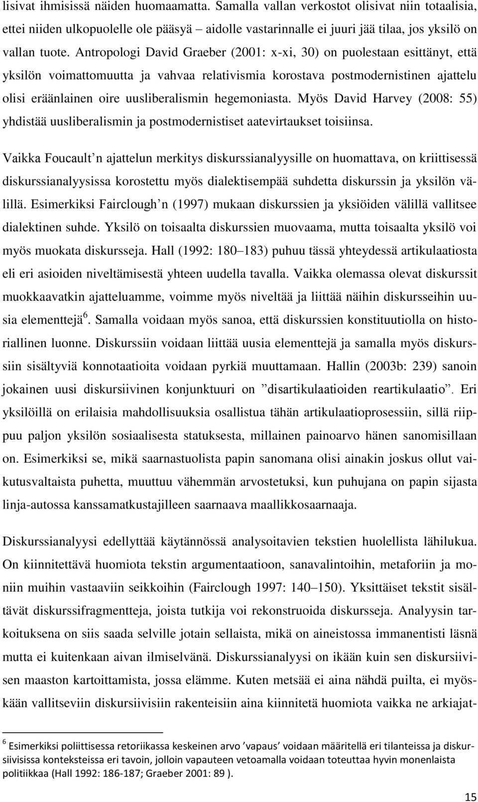 hegemoniasta. Myös David Harvey (2008: 55) yhdistää uusliberalismin ja postmodernistiset aatevirtaukset toisiinsa.