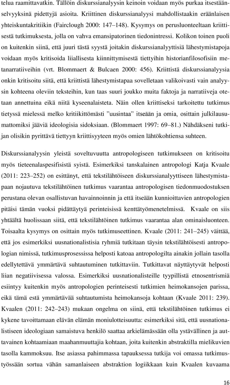 Kysymys on perusluonteeltaan kriittisestä tutkimuksesta, jolla on vahva emansipatorinen tiedonintressi.