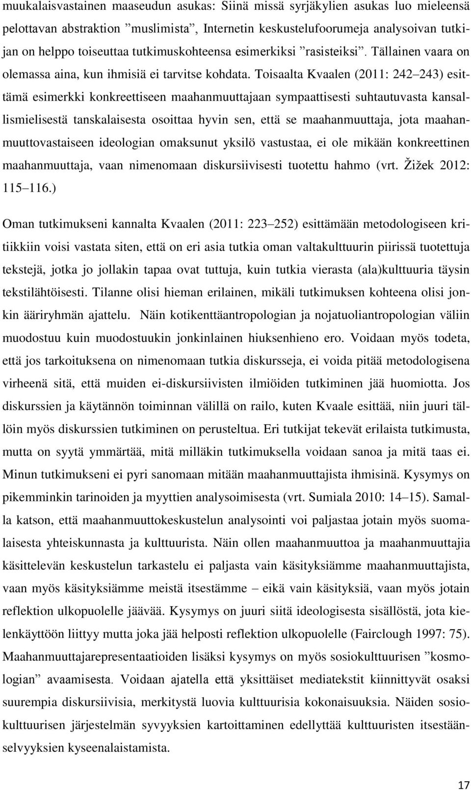 Toisaalta Kvaalen (2011: 242 243) esittämä esimerkki konkreettiseen maahanmuuttajaan sympaattisesti suhtautuvasta kansallismielisestä tanskalaisesta osoittaa hyvin sen, että se maahanmuuttaja, jota