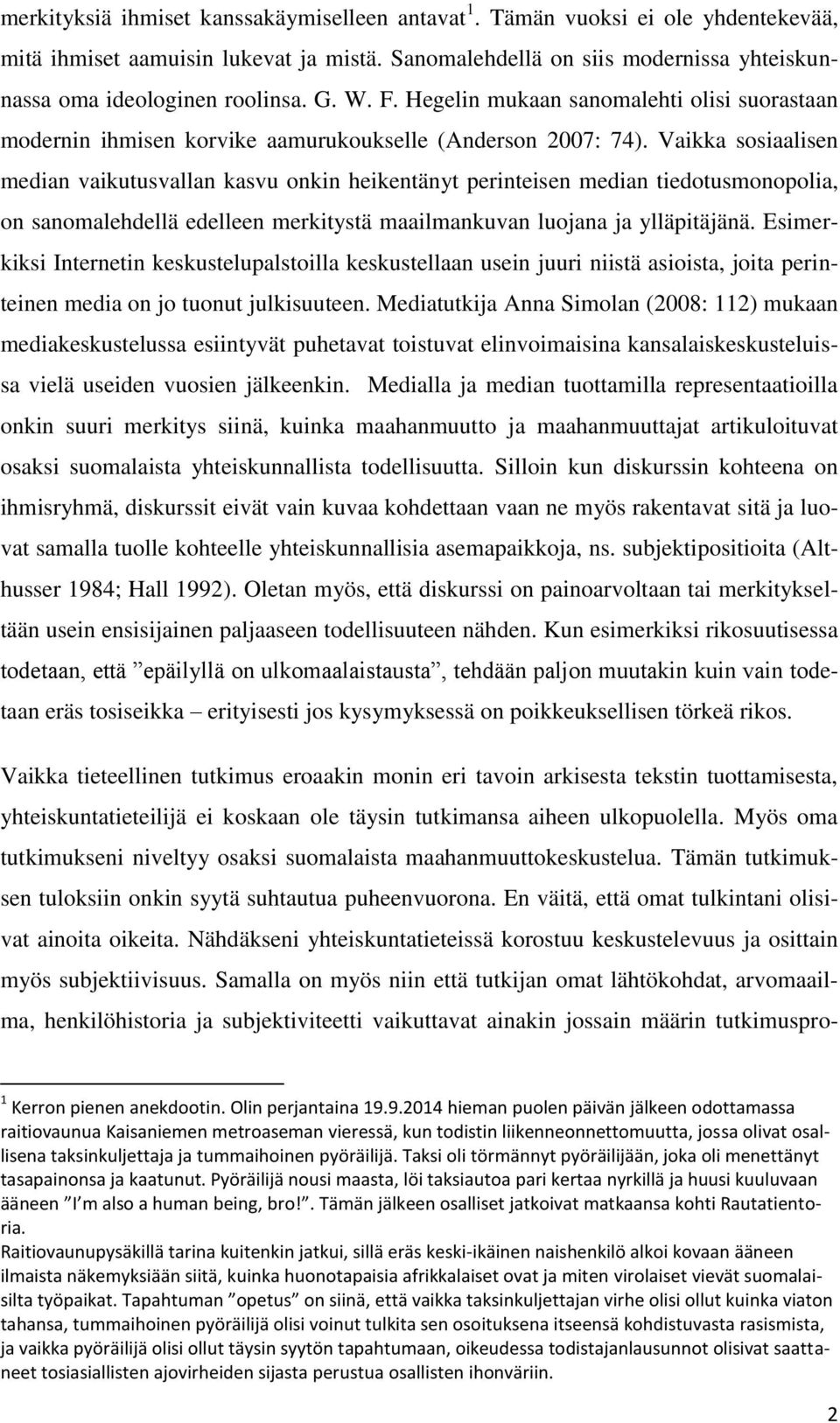 Vaikka sosiaalisen median vaikutusvallan kasvu onkin heikentänyt perinteisen median tiedotusmonopolia, on sanomalehdellä edelleen merkitystä maailmankuvan luojana ja ylläpitäjänä.