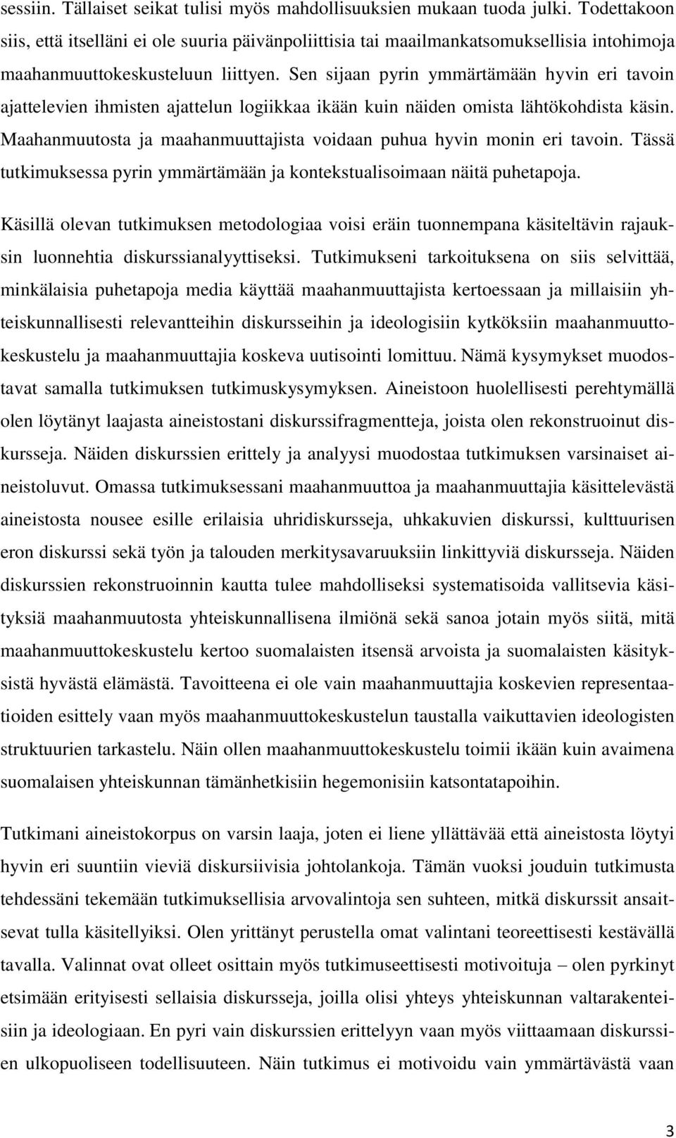 Sen sijaan pyrin ymmärtämään hyvin eri tavoin ajattelevien ihmisten ajattelun logiikkaa ikään kuin näiden omista lähtökohdista käsin.