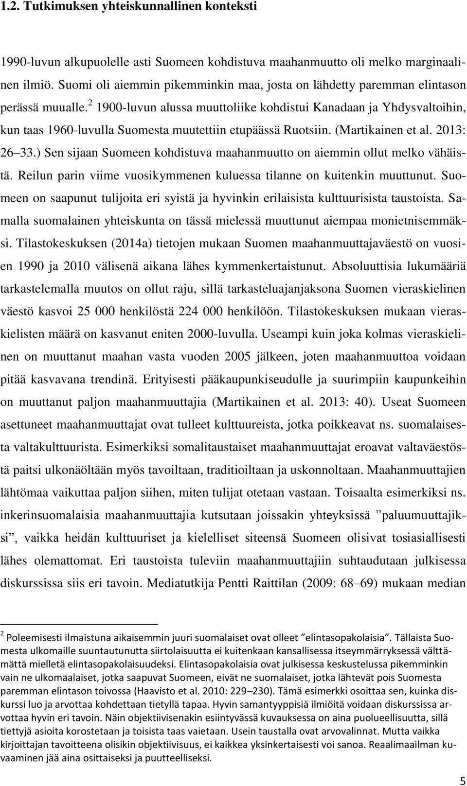 2 1900-luvun alussa muuttoliike kohdistui Kanadaan ja Yhdysvaltoihin, kun taas 1960-luvulla Suomesta muutettiin etupäässä Ruotsiin. (Martikainen et al. 2013: 26 33.